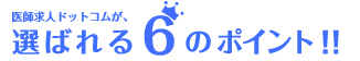 医師求人ドットコム選ぶれる6のポイント